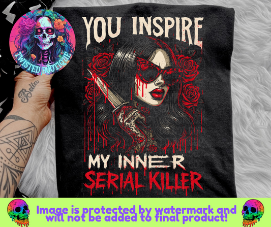 You Inspire My Inner Serial Killer BLACK APPAREL ONLY